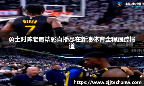 勇士对阵老鹰精彩直播尽在新浪体育全程跟踪报道