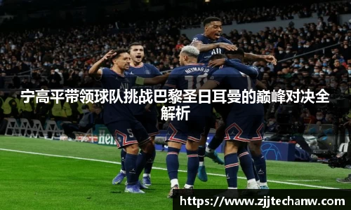 宁高平带领球队挑战巴黎圣日耳曼的巅峰对决全解析